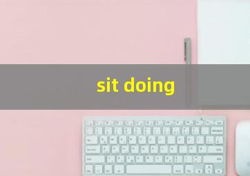 sit doing